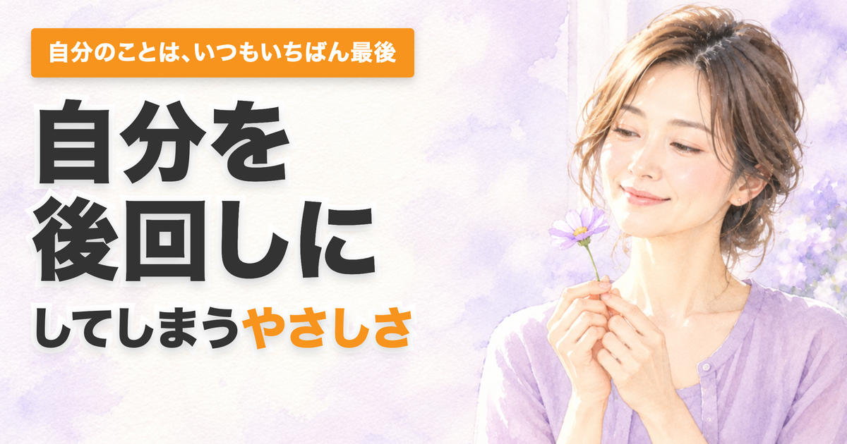 投稿についてもっと詳しく 自分を後回しにしてしまうのは、やさしいから。苦しかったのは「しなきゃ」のほうでした